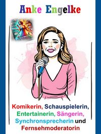 Produktbild: Anke Engelke - Komikerin, Schauspielerin, Entertainerin, S&auml;ngerin, Synchronsprecherin und Fernsehmoderatorin