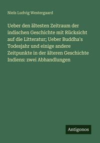 Produktbild: Ueber den &auml;ltesten Zeitraum der indischen Geschichte mit R&uuml;cksicht auf die Litteratur; Ueber Buddha's Todesjahr und einige andere Zeitpunkte in der &auml;l