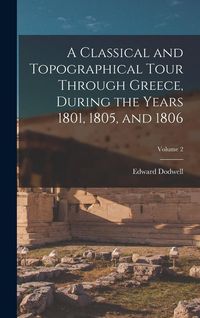 Produktbild: A Classical and Topographical Tour Through Greece, During the Years 1801, 1805, and 1806; Volume 2