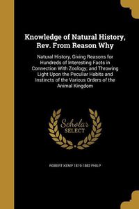 Produktbild: Knowledge of Natural History, Rev. From Reason Why: Natural History, Giving Reasons for Hundreds of Interesting Facts in Connection With Zoology; and