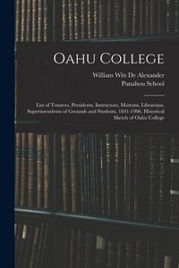 Produktbild: Oahu College: List of Trustees, Presidents, Instructors, Matrons, Librarians, Superintendents of Grounds and Students, 1841-1906. Hi