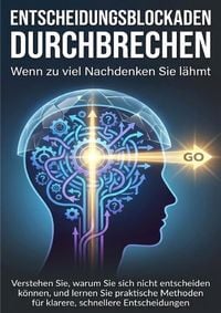 Produktbild: Entscheidungsblockaden durchbrechen: Wenn zu viel Nachdenken Sie l&auml;hmt