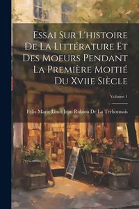 Produktbild: Essai Sur L'histoire De La Litt&eacute;rature Et Des Moeurs Pendant La Premi&egrave;re Moiti&eacute; Du Xviie Si&egrave;cle; Volume 1