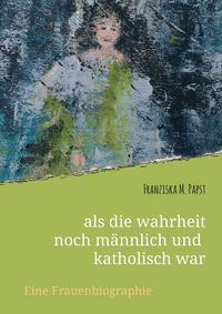 Produktbild: Als die wahrheit noch m&auml;nnlich und katholisch war