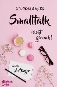 Produktbild: Smalltalk: DER 2 WOCHENKURS - SMALLTALK LEICHT GEMACHT! Smalltalk lernen in 2 Wochen mit 15 t&auml;glichen &Uuml;bungen (So k&ouml;nnen auch Sch&uuml;chterne Smalltalk lernen) Mit Bonus: Selbstzweifel ablegen!