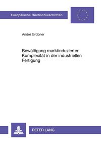 Produktbild: Bew&auml;ltigung marktinduzierter Komplexit&auml;t in der industriellen Fertigung
