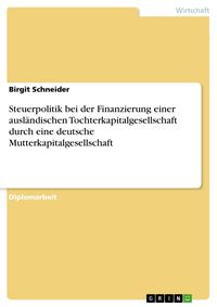 Produktbild: Steuerpolitik bei der Finanzierung einer ausl&auml;ndischen Tochterkapitalgesellschaft durch eine deutsche Mutterkapitalgesellschaft