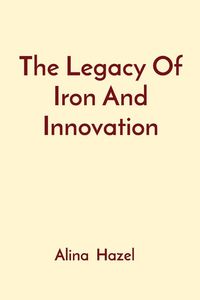 Produktbild: The Legacy Of Iron And Innovation