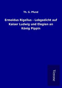 Produktbild: Ermoldus Rigellus - Lobgedicht auf Kaiser Ludwig und Elegien an K&ouml;nig Pippin