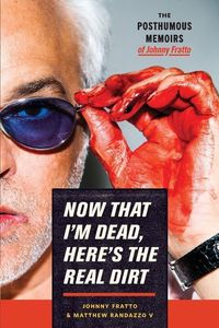 Produktbild: Now That I'm Dead, Here's The Real Dirt: The Posthumous Memoirs of Johnny Fratto