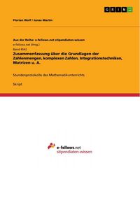 Produktbild: Zusammenfassung &uuml;ber die Grundlagen der Zahlenmengen, komplexen Zahlen, Integrationstechniken, Matrizen u. A.