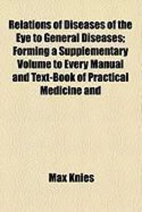 Produktbild: Relations of Diseases of the Eye to General Diseases; Forming a Supplementary Volume to Every Manual and Text-Book of Practical Medicine and
