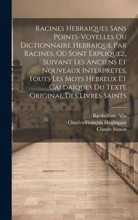 Bild vom Artikel Racines Hebraiques Sans Points-voyelles Ou Dictionnaire Hebraique Par Racines, Où Sont Expliquez, Suivant Les Anciens Et Nouveaux Interpretes, Touts L vom Autor Charles-François Houbigant