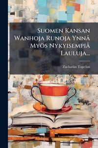 Produktbild: Suomen Kansan Wanhoja Runoja Ynn&Atilde; My&ouml;s Nykyisempi&Atilde; Lauluja...