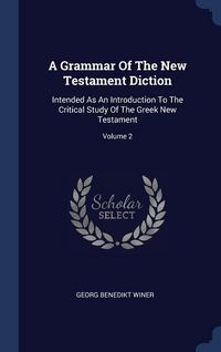 Produktbild: A Grammar Of The New Testament Diction: Intended As An Introduction To The Critical Study Of The Greek New Testament; Volume 2
