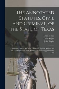Produktbild: The Annotated Statutes, Civil and Criminal, of the State of Texas: Containing Laws of the 20Th Legislature, Special Session, and the 21St Legislature,