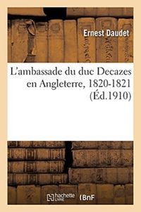 Produktbild: L'Ambassade Du Duc Decazes En Angleterre, 1820-1821