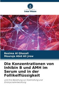 Produktbild: Die Konzentrationen von Inhibin B und AMH im Serum und in der Follikelfl&uuml;ssigkeit