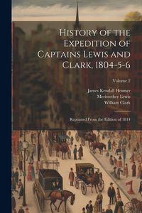Produktbild: History of the Expedition of Captains Lewis and Clark, 1804-5-6: Reprinted From the Edition of 1814; Volume 2