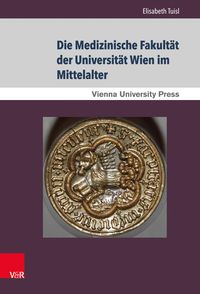 Produktbild: Die Medizinische Fakult&auml;t der Universit&auml;t Wien im Mittelalter