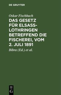 Produktbild: Das Gesetz f&uuml;r Elsass-Lothringen betreffend die Fischerei, vom 2. Juli 1891