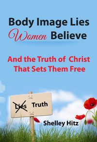 Produktbild: Body Image Lies Women Believe: And the Truth of Christ That Sets Them Free