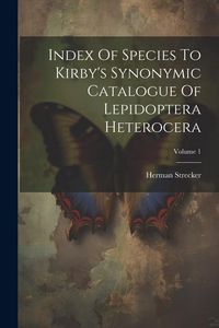 Produktbild: Index Of Species To Kirby's Synonymic Catalogue Of Lepidoptera Heterocera; Volume 1