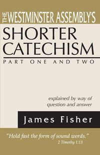 Produktbild: The Westminster Assembly's Shorter Catechism Explained by Way of Question and Answer, Part I and II