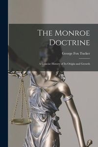 Produktbild: The Monroe Doctrine: a Concise History of Its Origin and Growth