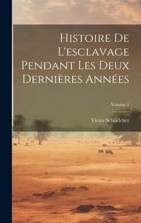 Produktbild: Histoire De L'esclavage Pendant Les Deux Derni&egrave;res Ann&eacute;es; Volume 1