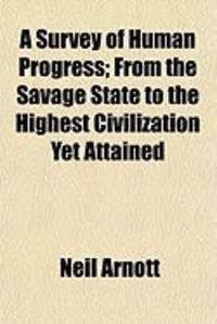 Produktbild: A Survey of Human Progress; From the Savage State to the Highest Civilization Yet Attained