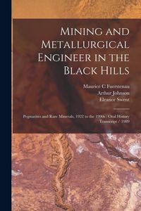 Produktbild: Mining and Metallurgical Engineer in the Black Hills: Pegmatites and Rare Minerals, 1922 to the 1990s: Oral History Transcript / 1989