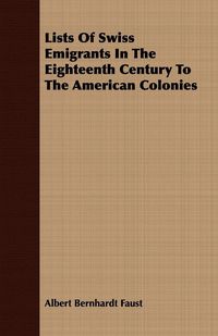 Produktbild: Lists Of Swiss Emigrants In The Eighteenth Century To The American Colonies