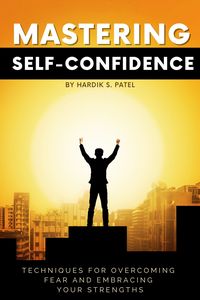 Produktbild: Mastering Self-Confidence: Techniques for Overcoming Fear and Embracing Your Strengths