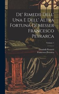 Produktbild: De' Rimedii Dell' Una E Dell' Altra Fortuna Di Messer Francesco Petrarca; Volume 1
