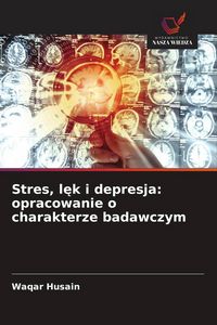 Produktbild: Stres, l&iquest;k i depresja: opracowanie o charakterze badawczym