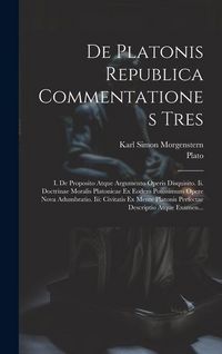Produktbild: De Platonis Republica Commentationes Tres: I. De Proposito Atque Argumento Operis Disquisito. Ii. Doctrinae Moralis Platonicae Ex Eodem Potissimum Ope