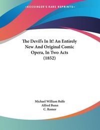 Produktbild: The Devil's In It! An Entirely New And Original Comic Opera, In Two Acts (1852)