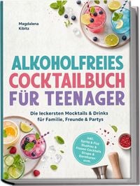 Produktbild: Alkoholfreies Cocktailbuch f&uuml;r Teenager: Die leckersten Mocktails & Drinks f&uuml;r Familie, Freunde & Partys &ndash; inkl. Spritz & Fizz, Slushies & Frozen Cocktails, Sirupe & Garnituren uvm.