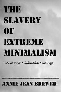 Produktbild: The Slavery of Extreme Minimalism and other Minimalist Musings