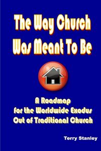 Produktbild: The Way Church Was Meant To Be "A Roadmap for the Worldwide Exodus Out of Traditional Church"