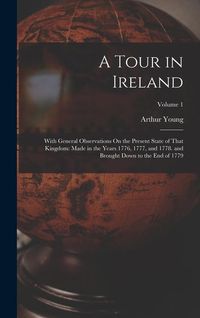 Produktbild: A Tour in Ireland: With General Observations On the Present State of That Kingdom: Made in the Years 1776, 1777, and 1778. and Brought Do