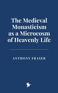Produktbild: The Medieval Monasticism as a Microcosm of Heavenly Life