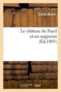 Produktbild: Le Ch&acirc;teau Du Fayel Et Ses Seigneurs (&Eacute;d.1895)