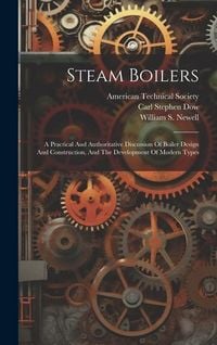 Produktbild: Steam Boilers: A Practical And Authoritative Discussion Of Boiler Design And Construction, And The Development Of Modern Types