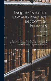 Produktbild: Inquiry Into the Law and Practice in Scottish Peerages: Before, and After the Union; Involving the Questions of Jurisdiction, and Forfeiture: Toether