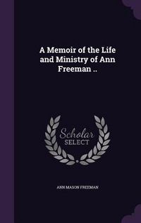 Produktbild: A Memoir of the Life and Ministry of Ann Freeman ..