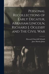 Produktbild: Personal Recollections of Early Decatur, Abraham Lincoln, Richard J. Oglesby and The Civil War
