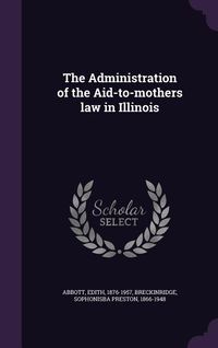Produktbild: The Administration of the Aid-to-mothers law in Illinois