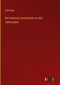 Produktbild: Die Finanzen Oesterreichs im XIX. Jahrhundert